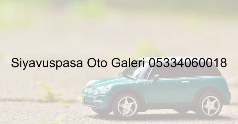 Siyavuşpaşa Oto Galeri 05334060018