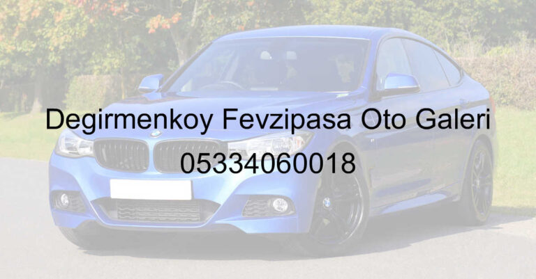 Değirmenköy Fevzipaşa Oto Galeri 05334060018