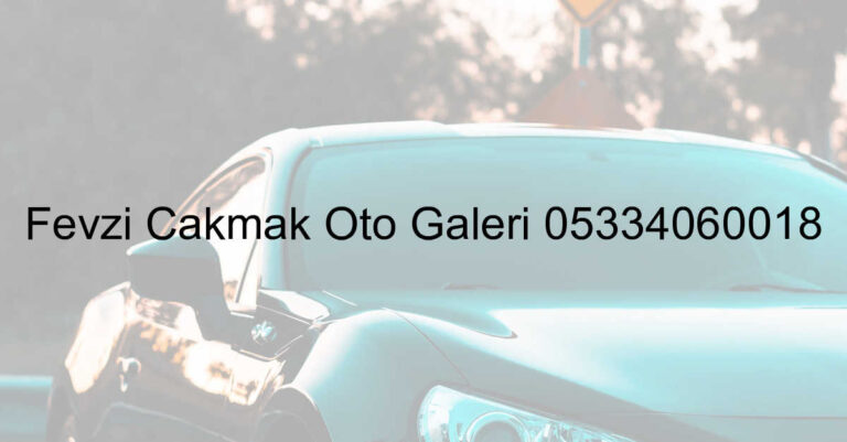 Fevzi Çakmak Oto Galeri 05334060018