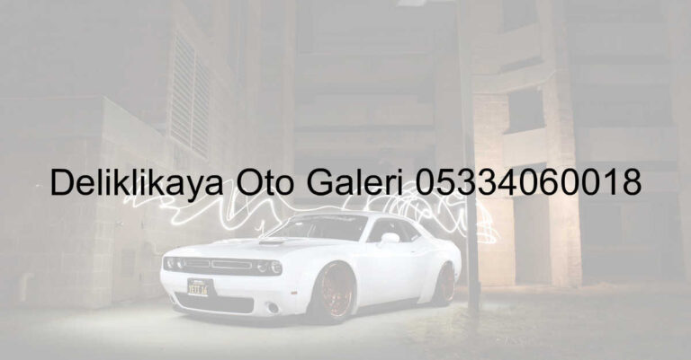 Deliklikaya Oto Galeri 05334060018