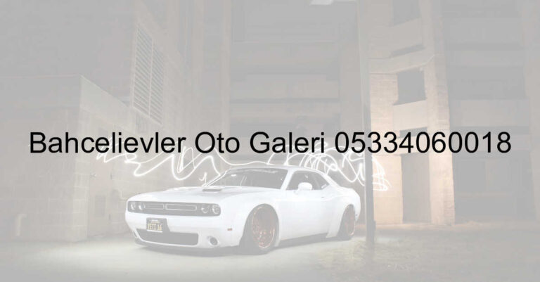 Bahçelievler Oto Galeri 05334060018