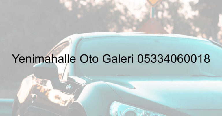 Yenimahalle Oto Galeri 05334060018