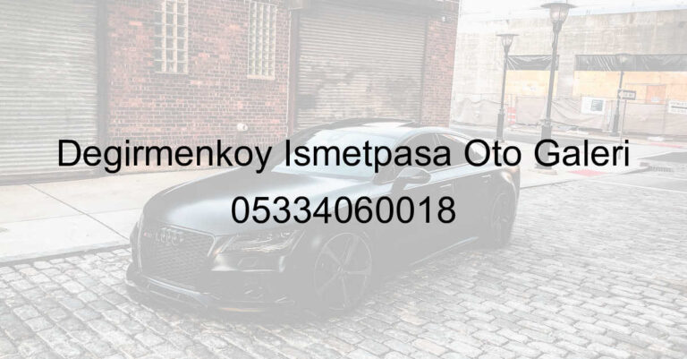 Değirmenköy İsmetpaşa Oto Galeri 05334060018