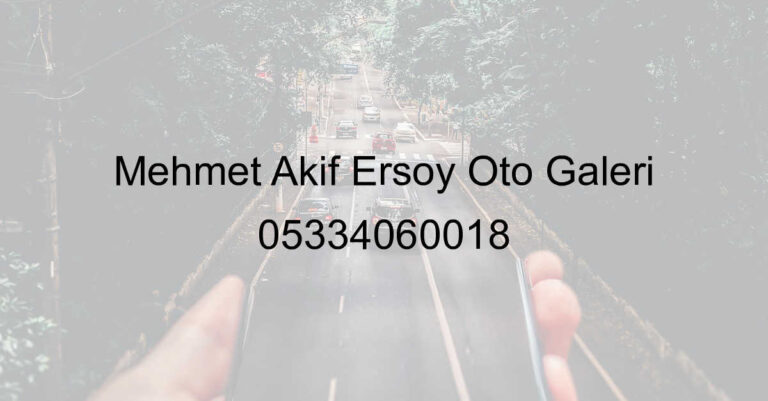 Mehmet Akif Ersoy Oto Galeri 05334060018