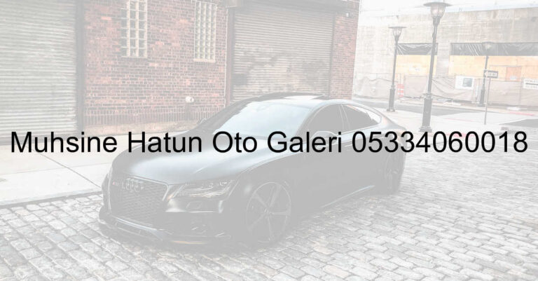 Muhsine Hatun Oto Galeri 05334060018