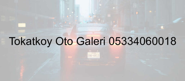 Tokatköy Oto Galeri 05334060018