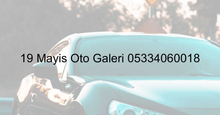 19 Mayıs Oto Galeri 05334060018