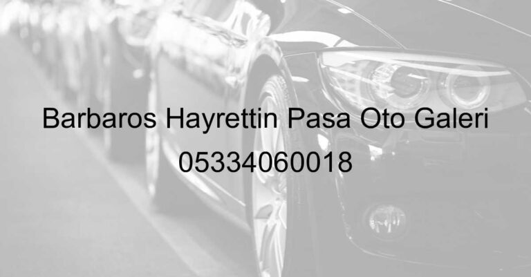 Barbaros Hayrettin Paşa Oto Galeri 05334060018