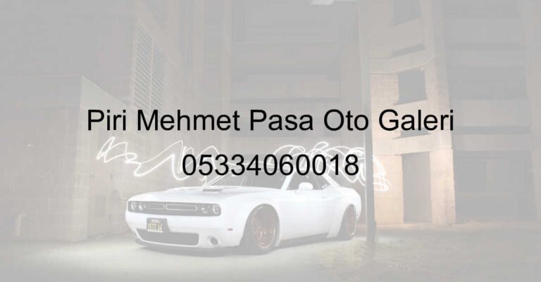 Piri Mehmet Paşa Oto Galeri 05334060018