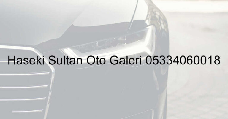 Haseki Sultan Oto Galeri 05334060018