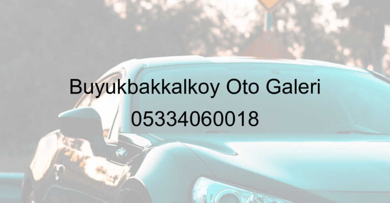 Büyükbakkalköy Oto Galeri 05334060018
