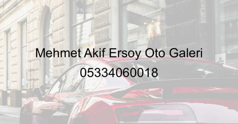 Mehmet Akif Ersoy Oto Galeri 05334060018