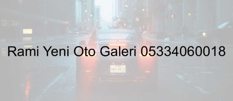 Rami Yeni Oto Galeri 05334060018