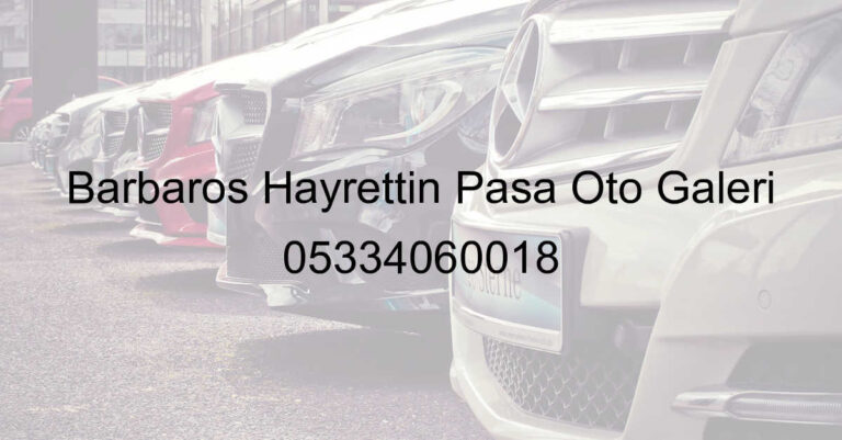 Barbaros Hayrettin Paşa Oto Galeri 05334060018