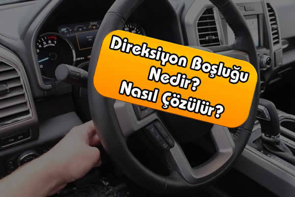 Direksiyon Boşluğu Belirtileri ve Güvenli Çözüm Yolları, Maslak Oto Galeri, Otomotiv Sektörü, İkinci El Araba, 2.El Araç Satışı, 2.El Araba